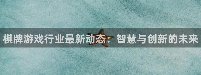 赢咖娱乐app下载|下载地址：棋牌游戏行业最新动态：智慧与创